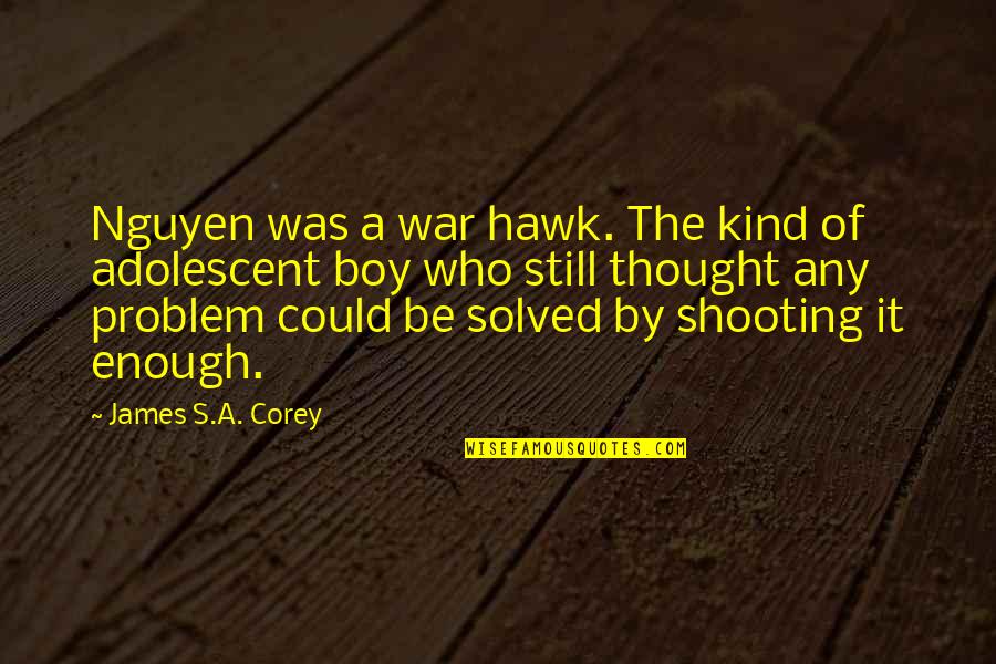 Hawk Quotes By James S.A. Corey: Nguyen was a war hawk. The kind of