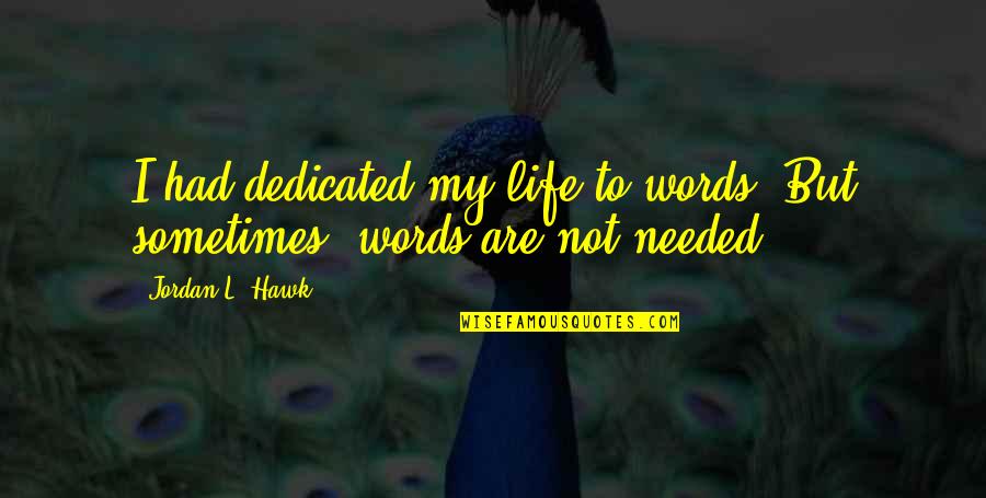 Hawk Quotes By Jordan L. Hawk: I had dedicated my life to words. But