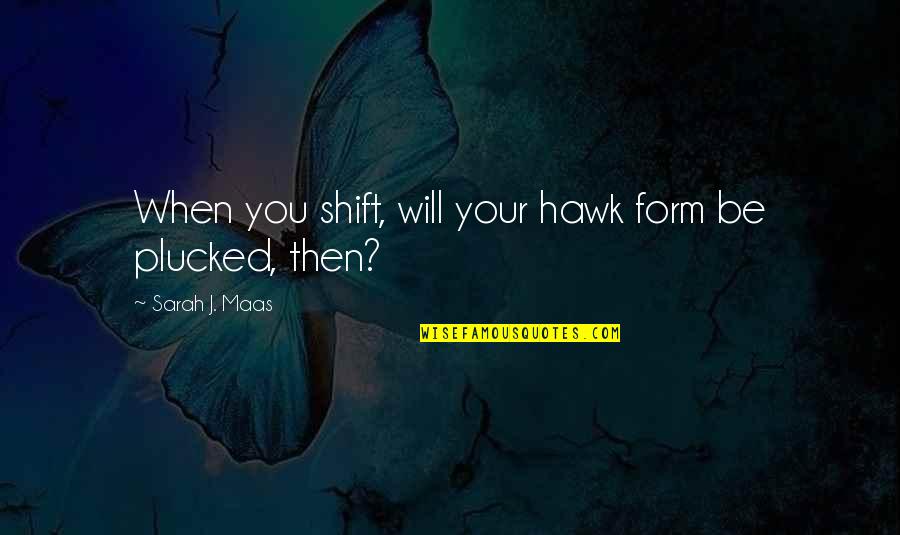 Hawk Quotes By Sarah J. Maas: When you shift, will your hawk form be
