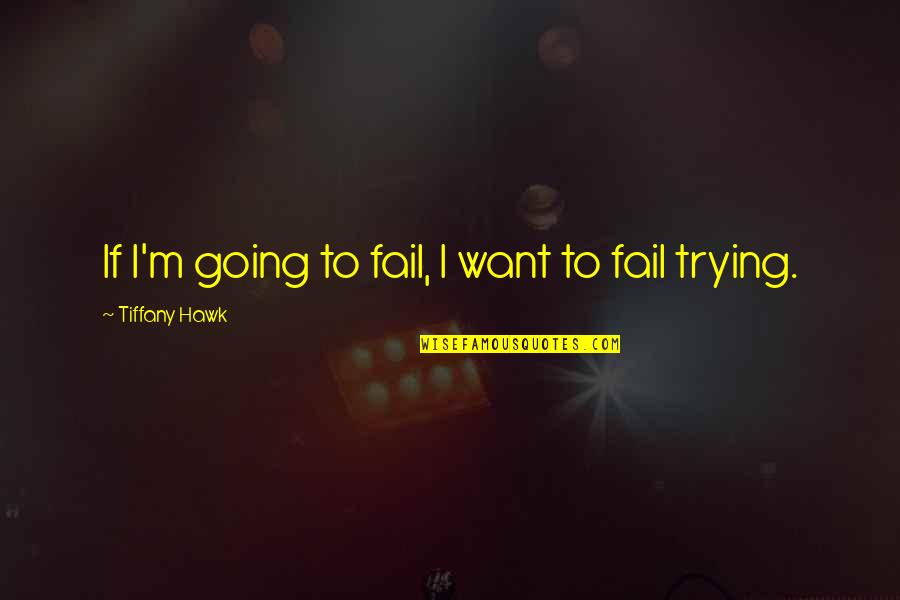 Hawk Quotes By Tiffany Hawk: If I'm going to fail, I want to