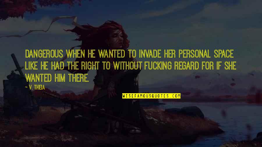 Hawk Quotes By V. Theia: Dangerous when he wanted to invade her personal