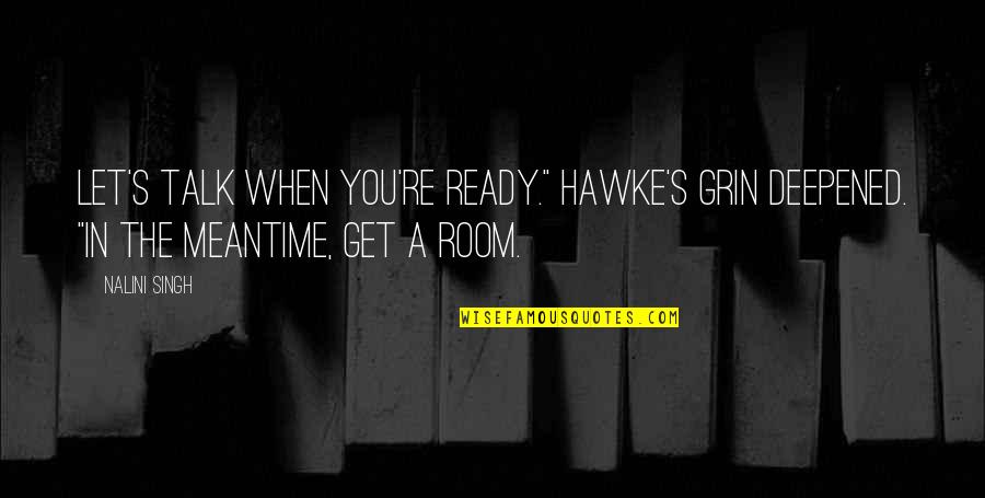 Hawke Snow Quotes By Nalini Singh: Let's talk when you're ready." Hawke's grin deepened.