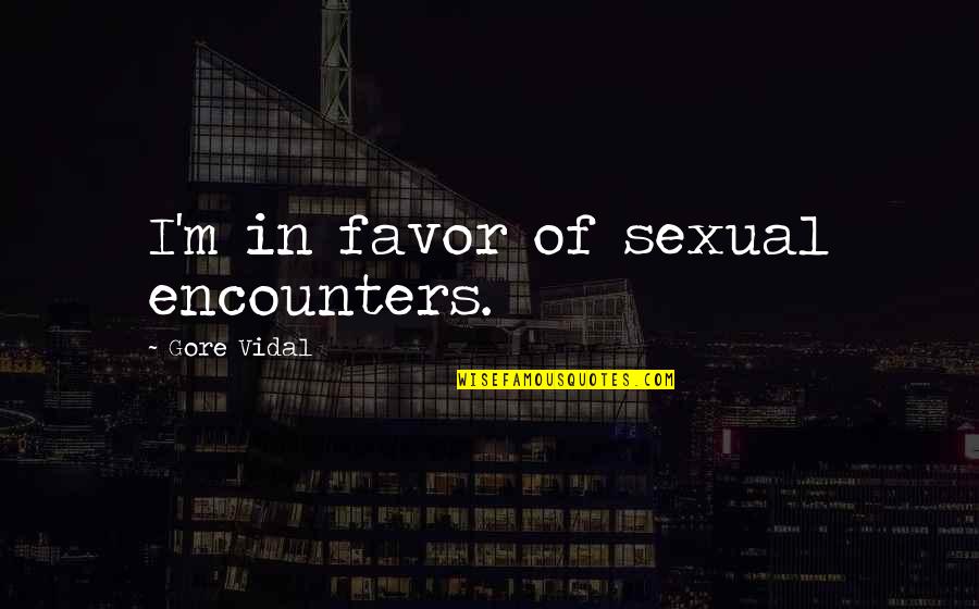 Hawked Quotes By Gore Vidal: I'm in favor of sexual encounters.