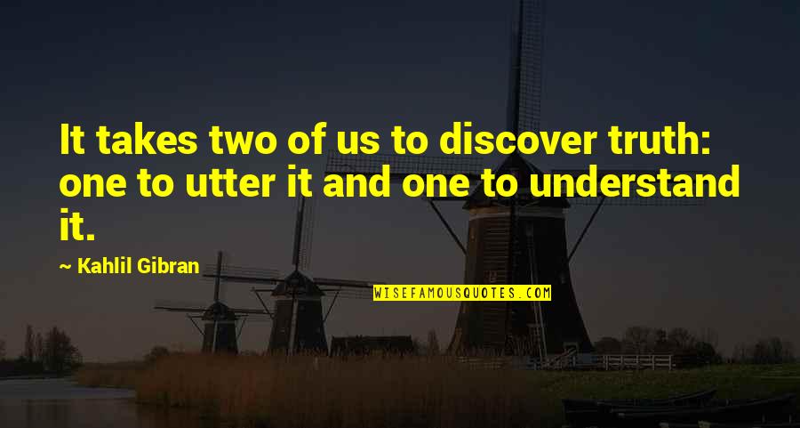 Hawkers Quotes By Kahlil Gibran: It takes two of us to discover truth: