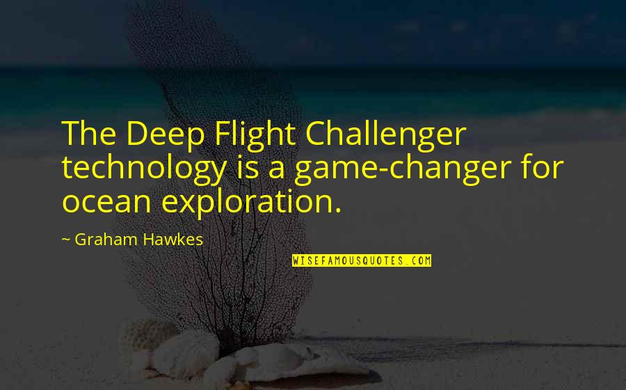 Hawkes Is The Best Quotes By Graham Hawkes: The Deep Flight Challenger technology is a game-changer