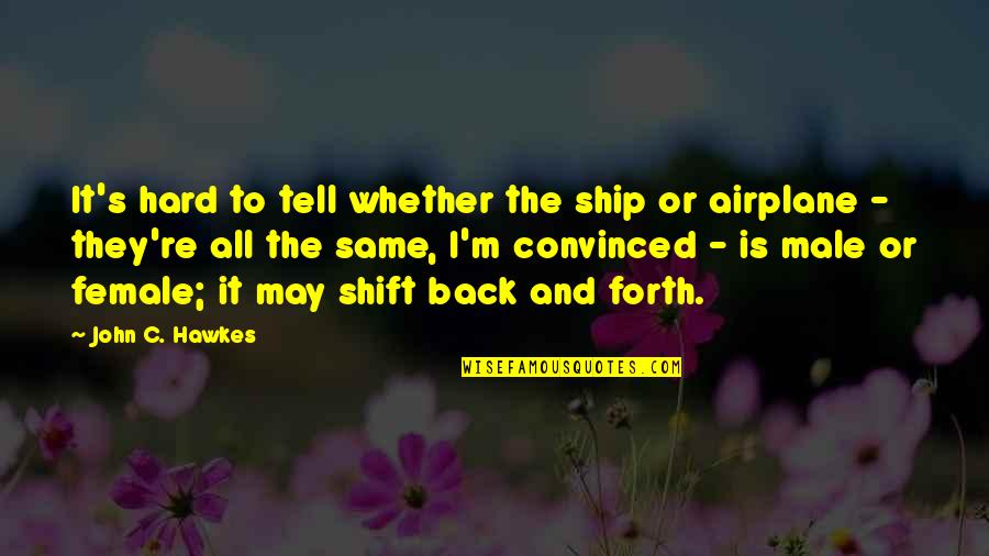 Hawkes Is The Best Quotes By John C. Hawkes: It's hard to tell whether the ship or