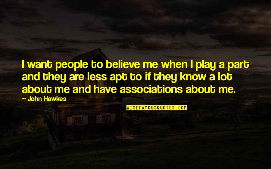 Hawkes Is The Best Quotes By John Hawkes: I want people to believe me when I