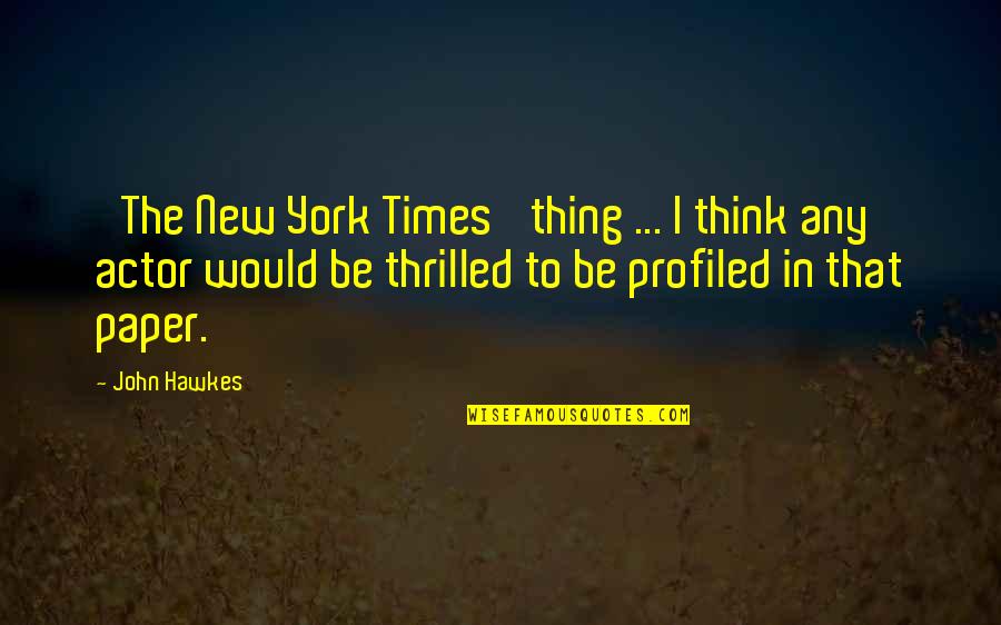 Hawkes Is The Best Quotes By John Hawkes: 'The New York Times' thing ... I think