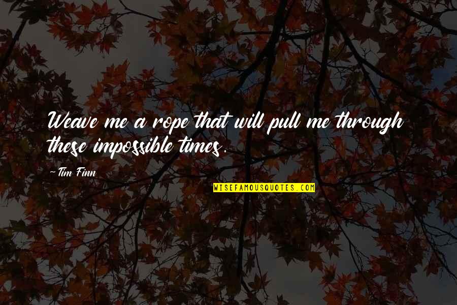 Hawkeye Dont Give Me Hope Quote Quotes By Tim Finn: Weave me a rope that will pull me