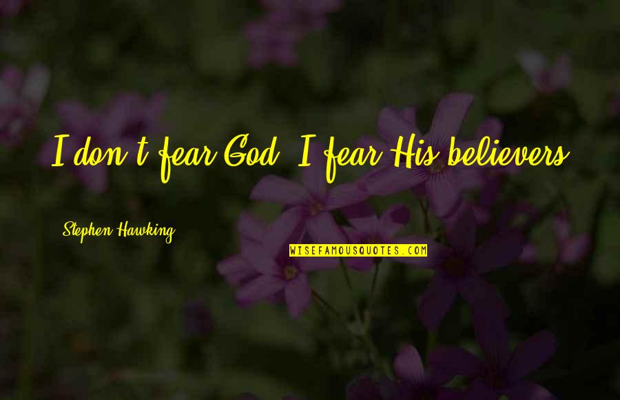 Hawking God Quotes By Stephen Hawking: I don't fear God- I fear His believers
