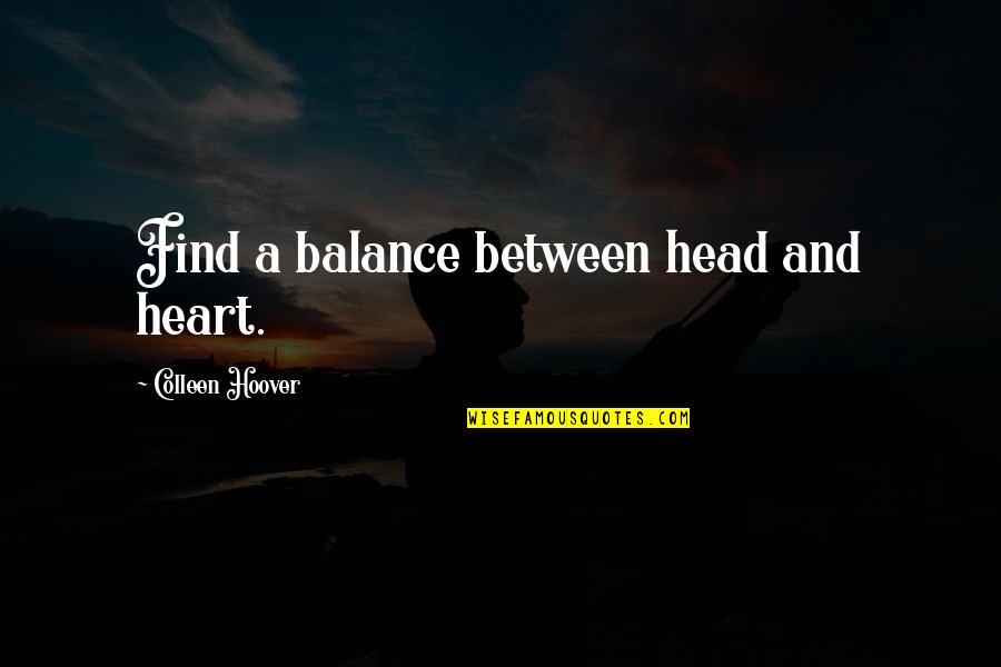 Hawking Intelligence Quotes By Colleen Hoover: Find a balance between head and heart. Hawking Intelligence Quotes By Colleen Hoover: Find a balance between head and heart.
