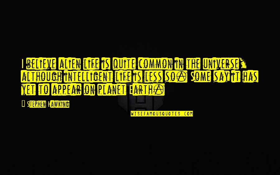 Hawking Intelligence Quotes By Stephen Hawking: I believe alien life is quite common in Hawking Intelligence Quotes By Stephen Hawking: I believe alien life is quite common in