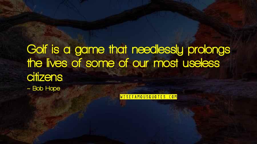 Hawkings Tinney Quotes By Bob Hope: Golf is a game that needlessly prolongs the