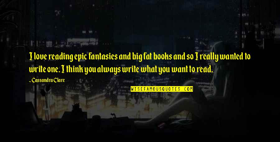 Hawkings Tinney Quotes By Cassandra Clare: I love reading epic fantasies and big fat Hawkings Tinney Quotes By Cassandra Clare: I love reading epic fantasies and big fat