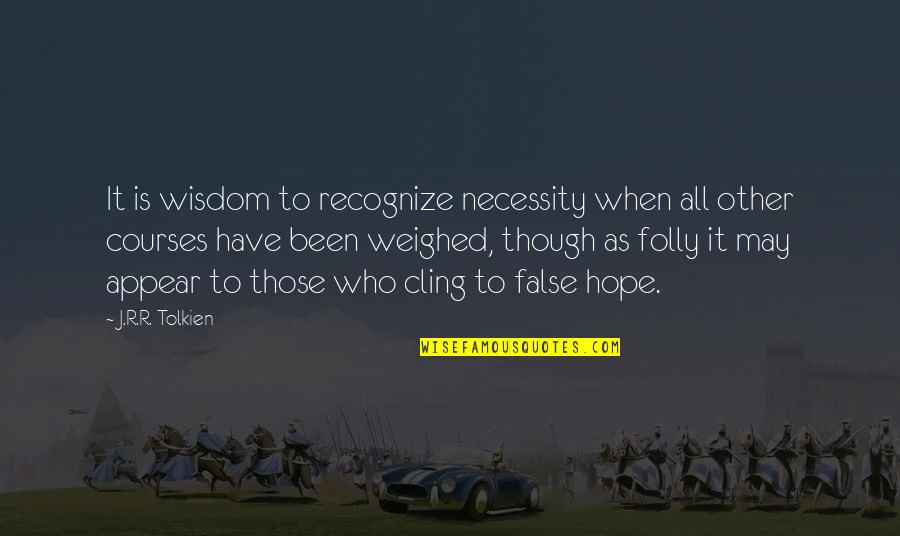 Hawkings Tinney Quotes By J.R.R. Tolkien: It is wisdom to recognize necessity when all Hawkings Tinney Quotes By J.R.R. Tolkien: It is wisdom to recognize necessity when all