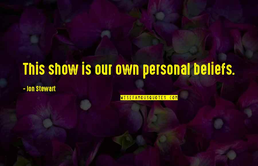 Hawkings Tinney Quotes By Jon Stewart: This show is our own personal beliefs. Hawkings Tinney Quotes By Jon Stewart: This show is our own personal beliefs.