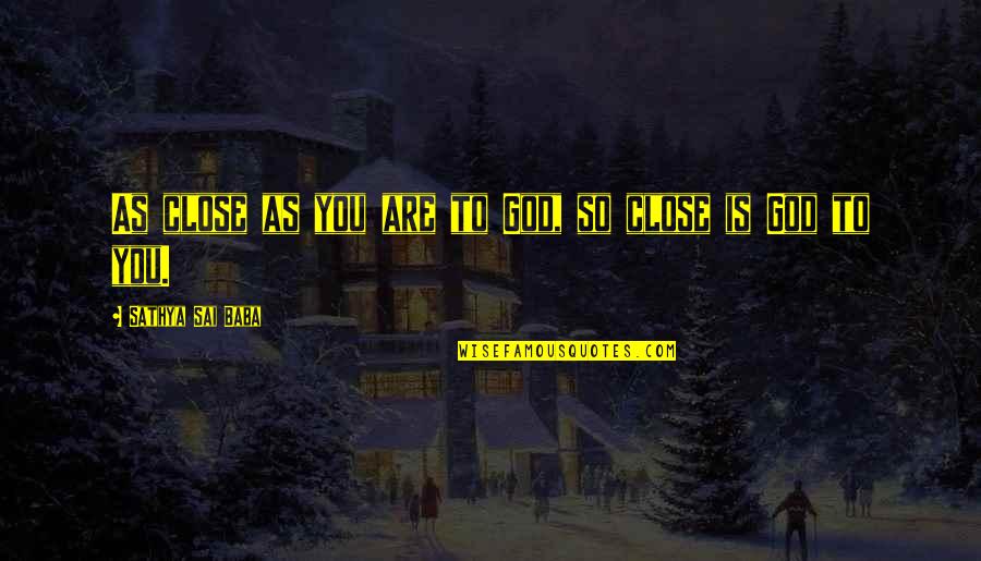 Hawkings Tinney Quotes By Sathya Sai Baba: As close as you are to God, so Hawkings Tinney Quotes By Sathya Sai Baba: As close as you are to God, so