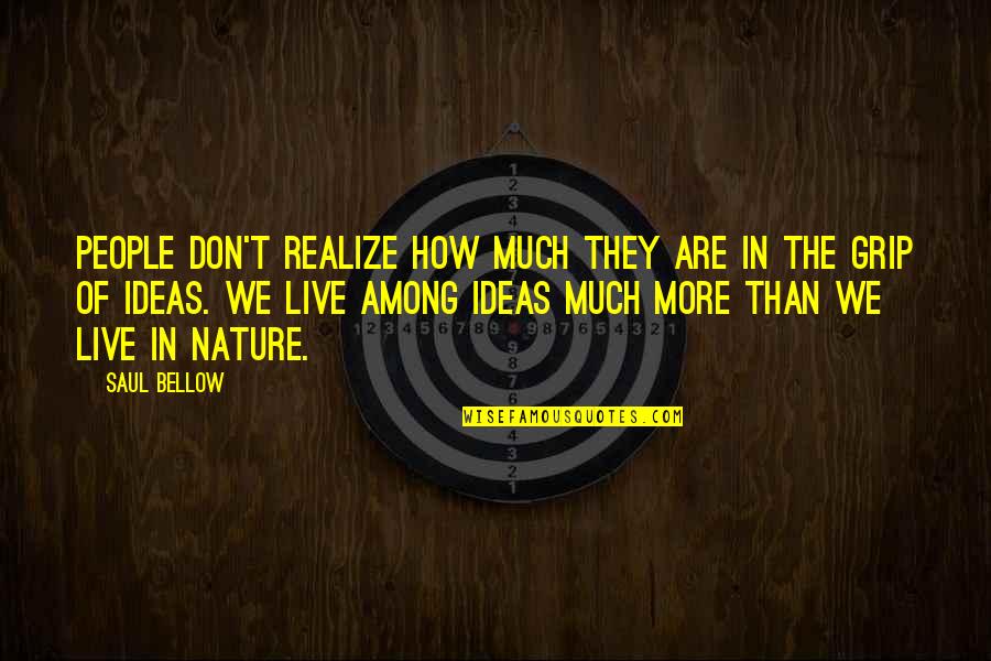 Hawkings Tinney Quotes By Saul Bellow: People don't realize how much they are in Hawkings Tinney Quotes By Saul Bellow: People don't realize how much they are in