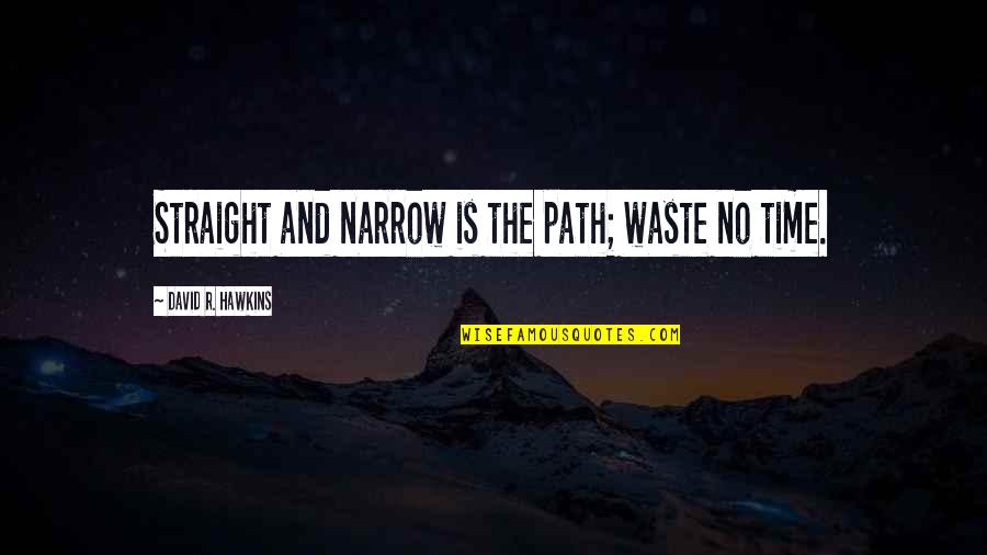 Hawkins Quotes By David R. Hawkins: Straight and narrow is the path; waste no