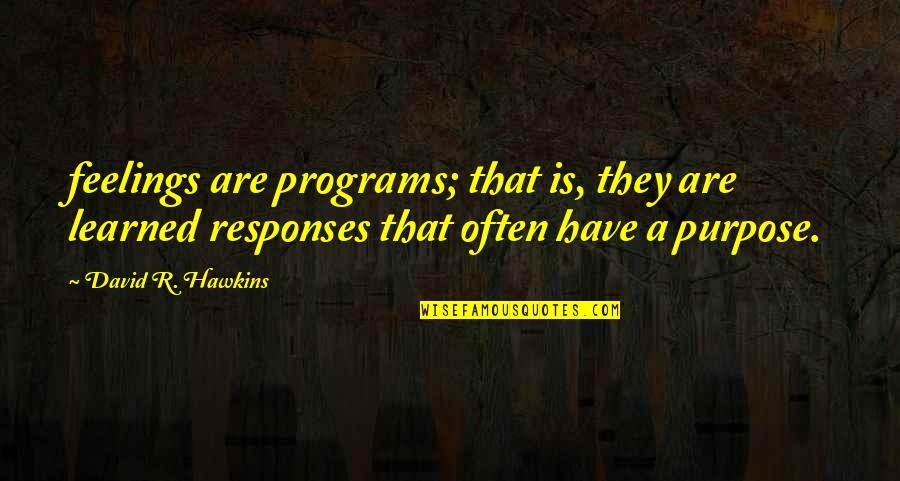 Hawkins Quotes By David R. Hawkins: feelings are programs; that is, they are learned