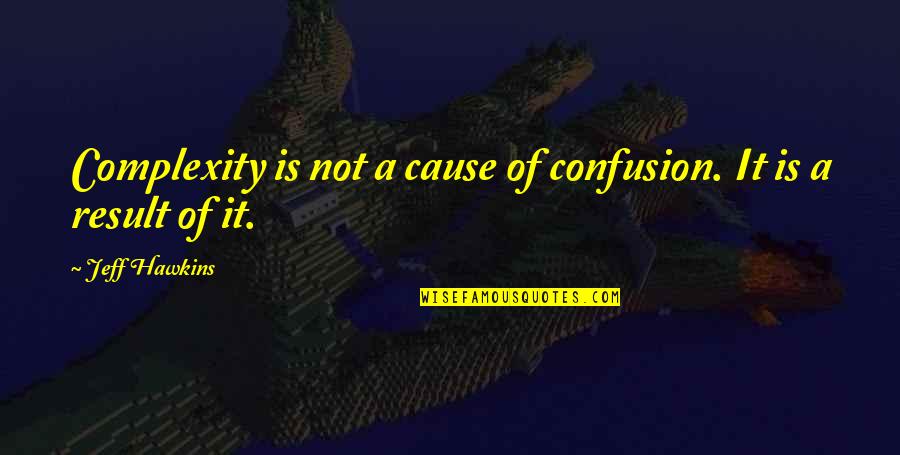 Hawkins Quotes By Jeff Hawkins: Complexity is not a cause of confusion. It