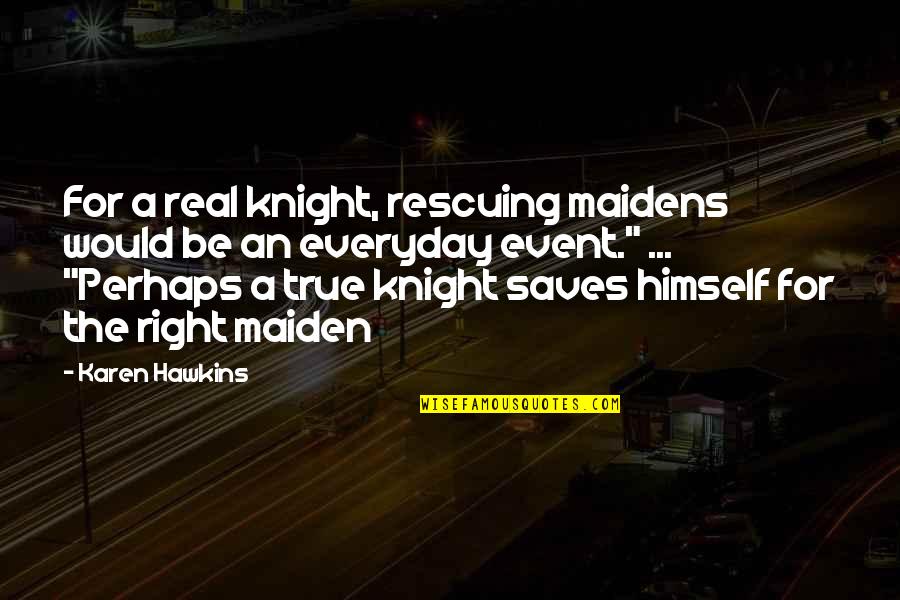 Hawkins Quotes By Karen Hawkins: For a real knight, rescuing maidens would be