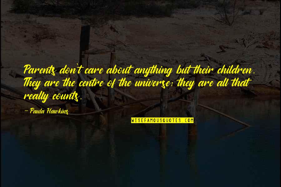 Hawkins Quotes By Paula Hawkins: Parents don't care about anything but their children.