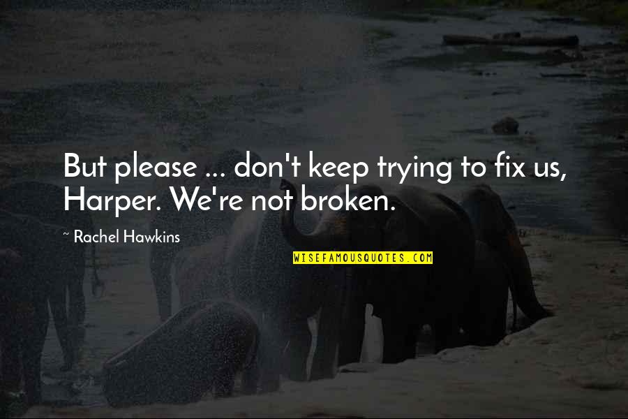 Hawkins Quotes By Rachel Hawkins: But please ... don't keep trying to fix