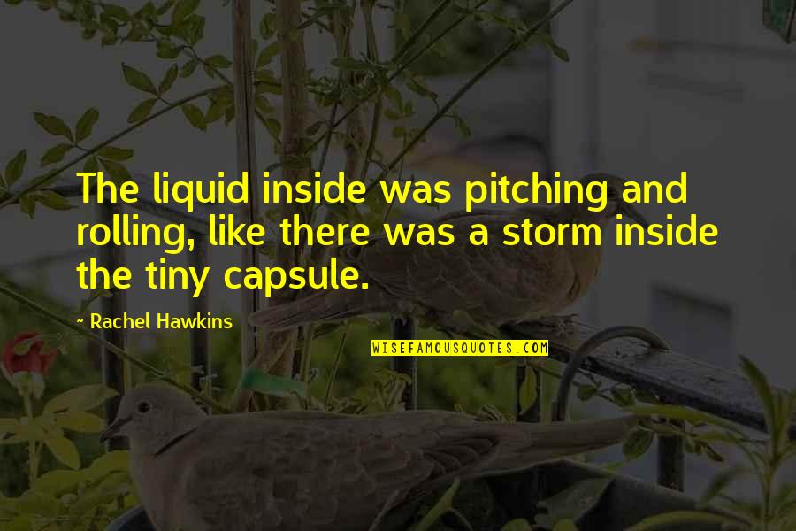 Hawkins Quotes By Rachel Hawkins: The liquid inside was pitching and rolling, like