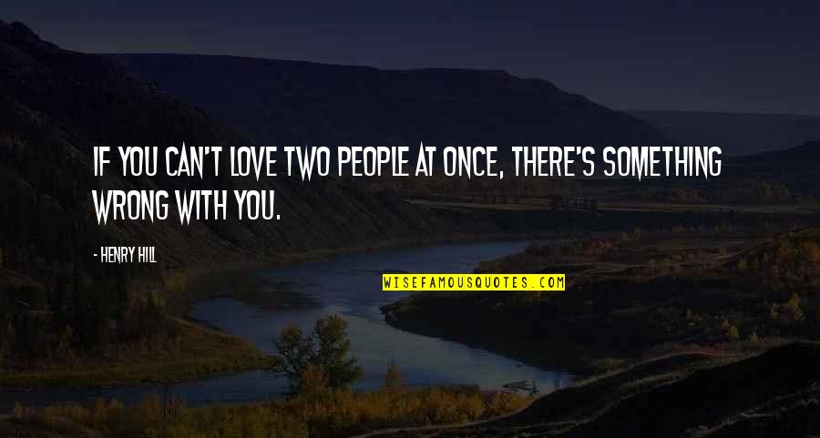 Hawkish Nose Quotes By Henry Hill: If you can't love two people at once,