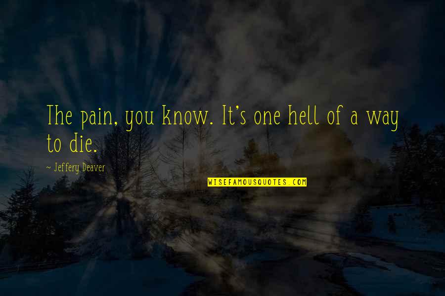 Hawkish Nose Quotes By Jeffery Deaver: The pain, you know. It's one hell of Hawkish Nose Quotes By Jeffery Deaver: The pain, you know. It's one hell of
