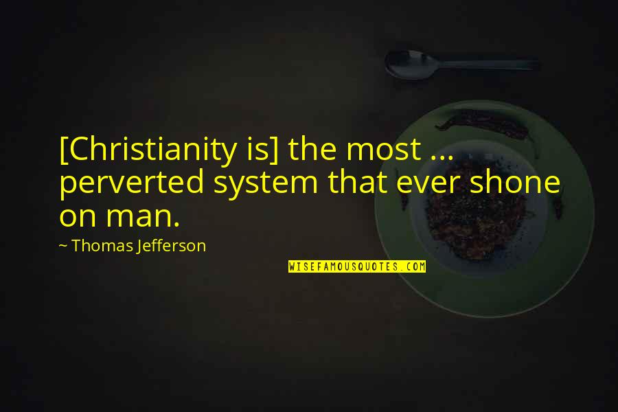 Hawkish Quotes By Thomas Jefferson: [Christianity is] the most ... perverted system that