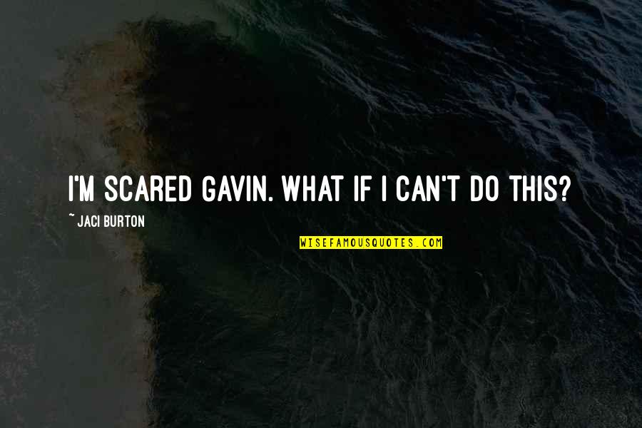 Hawklike Quotes By Jaci Burton: I'm scared Gavin. What if I can't do