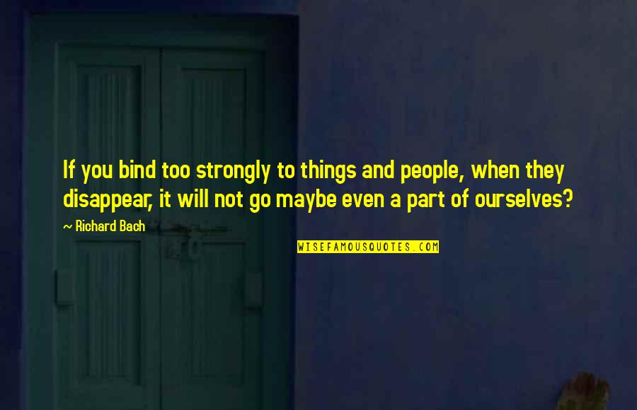 Hawklike Quotes By Richard Bach: If you bind too strongly to things and