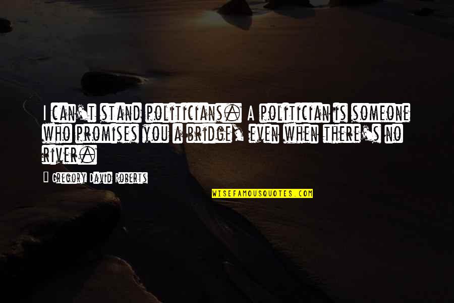 Hawkline Monster Quotes By Gregory David Roberts: I can't stand politicians. A politician is someone