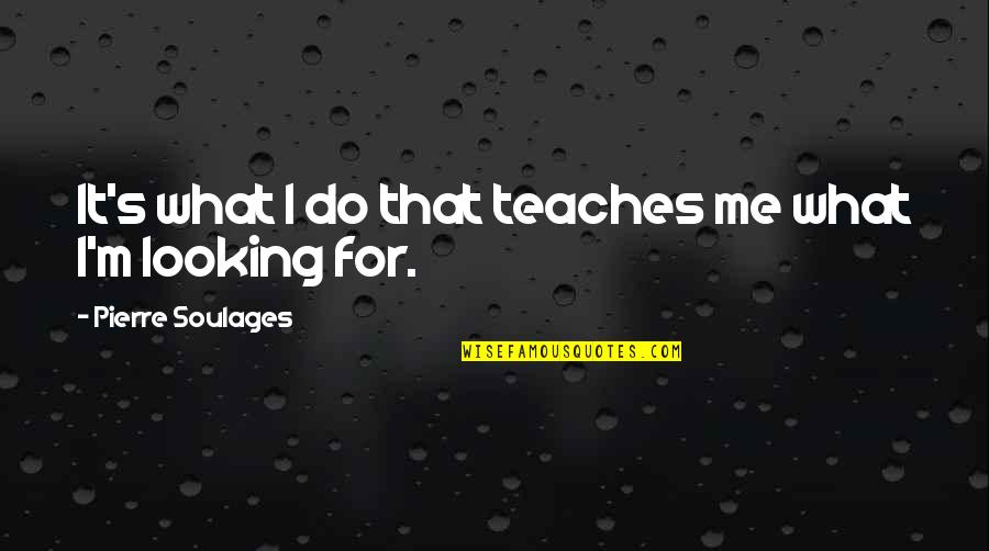 Hawkmoth Mlb Quotes By Pierre Soulages: It's what I do that teaches me what Hawkmoth Mlb Quotes By Pierre Soulages: It's what I do that teaches me what