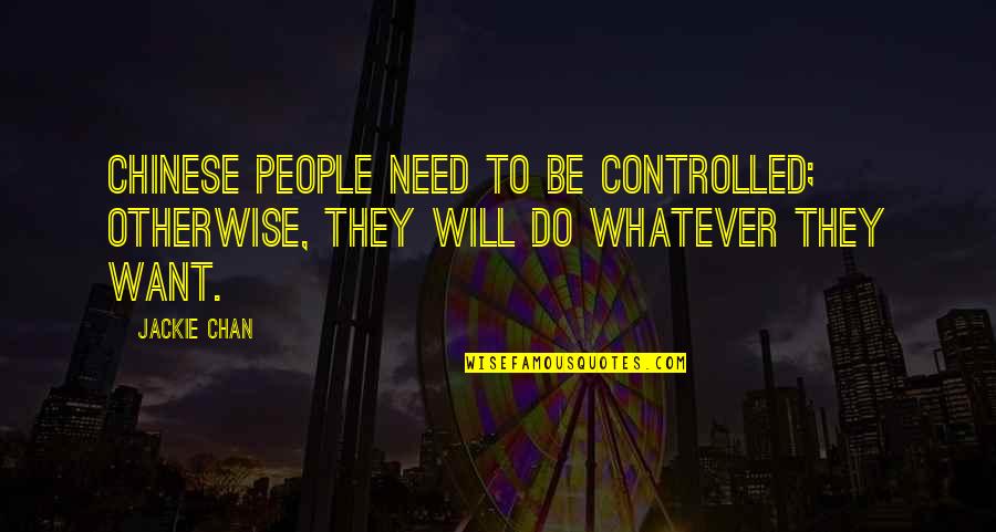 Hawks And Doves Vietnam Quotes By Jackie Chan: Chinese people need to be controlled; otherwise, they