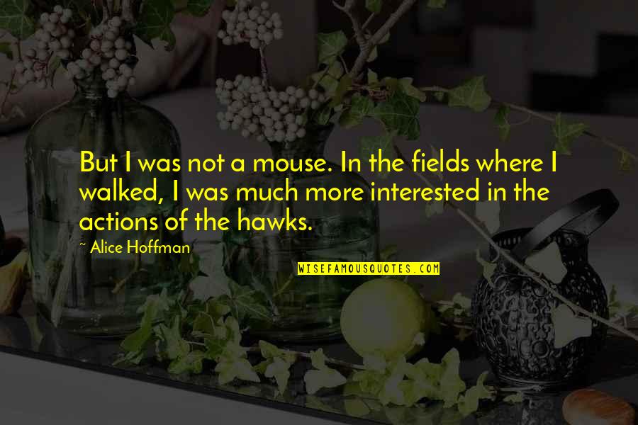 Hawks Quotes By Alice Hoffman: But I was not a mouse. In the