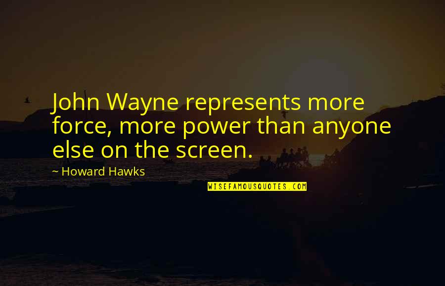 Hawks Quotes By Howard Hawks: John Wayne represents more force, more power than