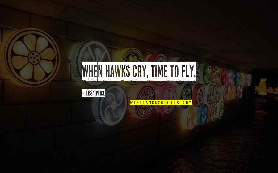 Hawks Quotes By Lissa Price: When hawks cry, time to fly.