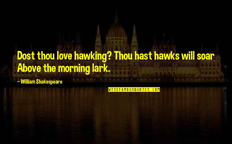 Hawks Quotes By William Shakespeare: Dost thou love hawking? Thou hast hawks will