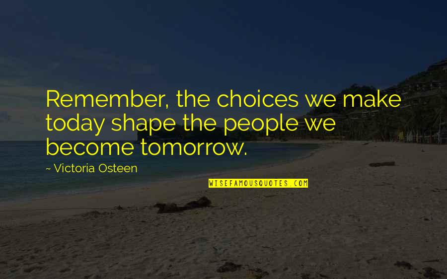 Hawksbill Quotes By Victoria Osteen: Remember, the choices we make today shape the