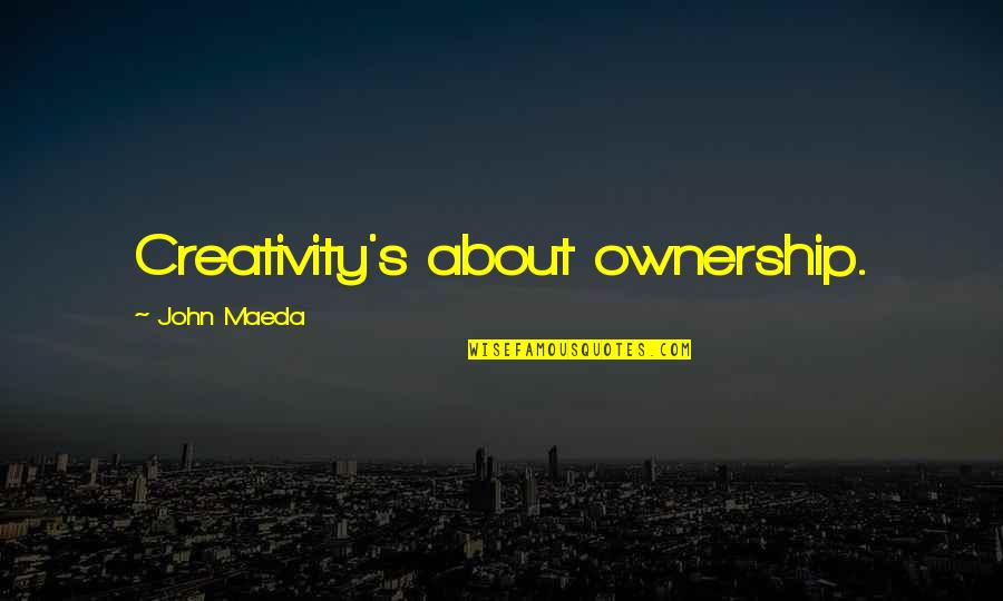 Hawksley Three Quotes By John Maeda: Creativity's about ownership. Hawksley Three Quotes By John Maeda: Creativity's about ownership.