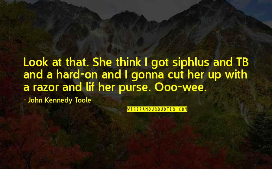 Hawksong Book Quotes By John Kennedy Toole: Look at that. She think I got siphlus
