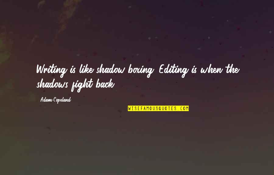 Hawksong By Amelia Quotes By Adam Copeland: Writing is like shadow boxing. Editing is when