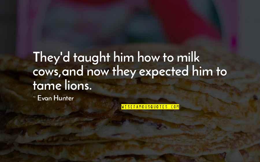 Hawkweed Plant Quotes By Evan Hunter: They'd taught him how to milk cows,and now