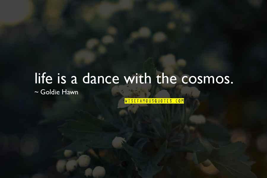Hawn Quotes By Goldie Hawn: life is a dance with the cosmos.