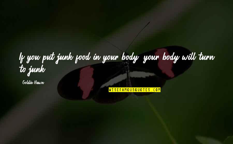 Hawn Quotes By Goldie Hawn: If you put junk food in your body,