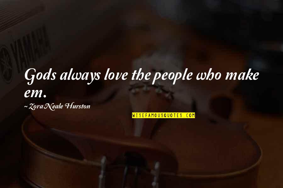 Hawraa Saad97 Quotes By Zora Neale Hurston: Gods always love the people who make em. Hawraa Saad97 Quotes By Zora Neale Hurston: Gods always love the people who make em.