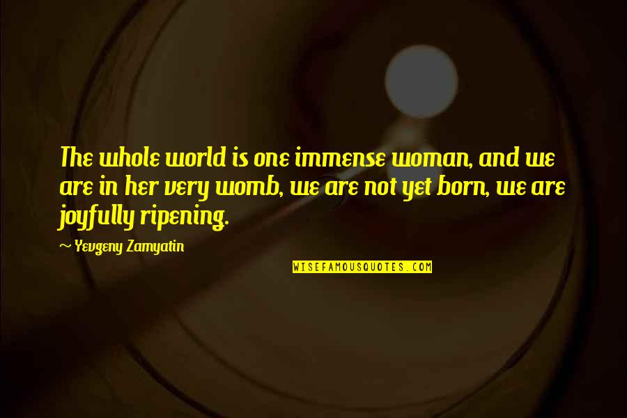 Hawraar Quotes By Yevgeny Zamyatin: The whole world is one immense woman, and